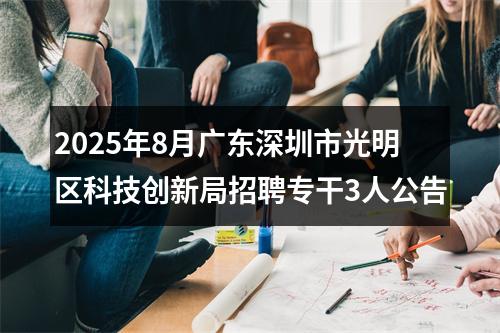 2025年8月广东深圳市光明区科技创新局招聘专干3人公告 图片