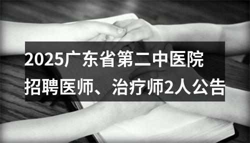 2025广东省第二中医院招聘医师、治疗师2人公告 图片