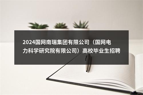 2024国网南瑞集团有限公司（国网电力科学研究院有限公司）高校毕业生招聘100人公告 （第二批） 图片