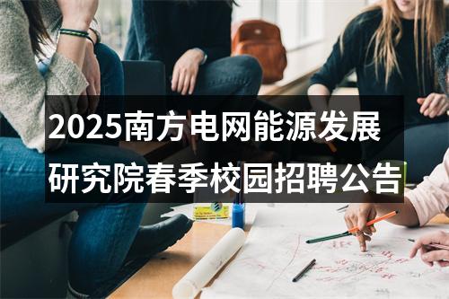 2025南方电网能源发展研究院春季校园招聘公告 图片